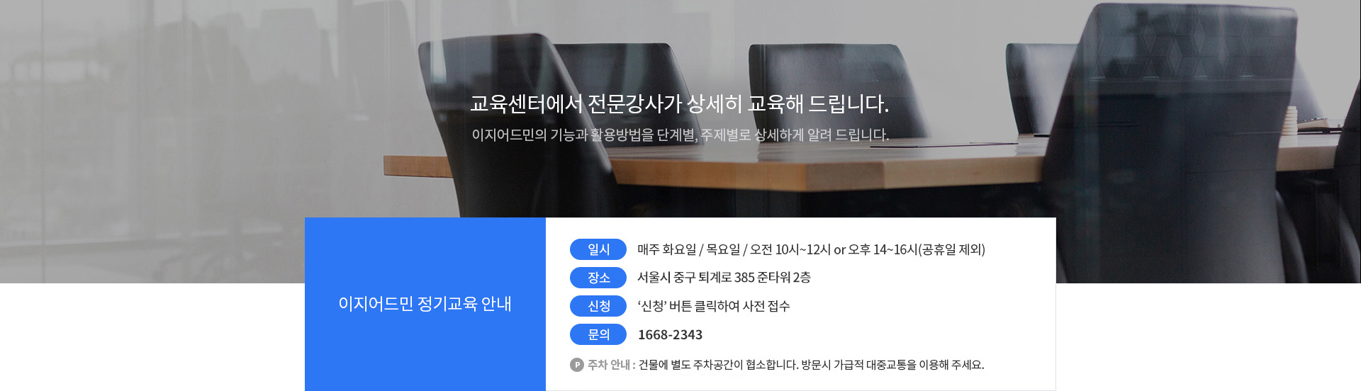 이지어드민 정기교육 안내. 일시: 매주 화목 오전 10시~23시 또는 오후 14~16시(공휴일제외), 장소: 서울 중구 다산로150 태양빌딩 7층, 신청: '신청'버튼 클릭하여 사전 접수, 문의: 1668-2343, 주차안내: 건물에 별도 주차공간이 협소합니다. 방문시 가급적 대중쿄통을 이용해 주세요.